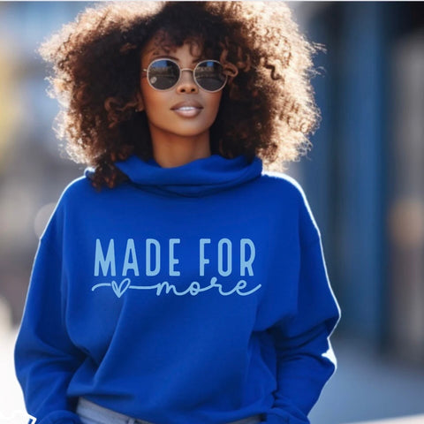 Made for more. Hoodie, sweatshirt, or Tshirt