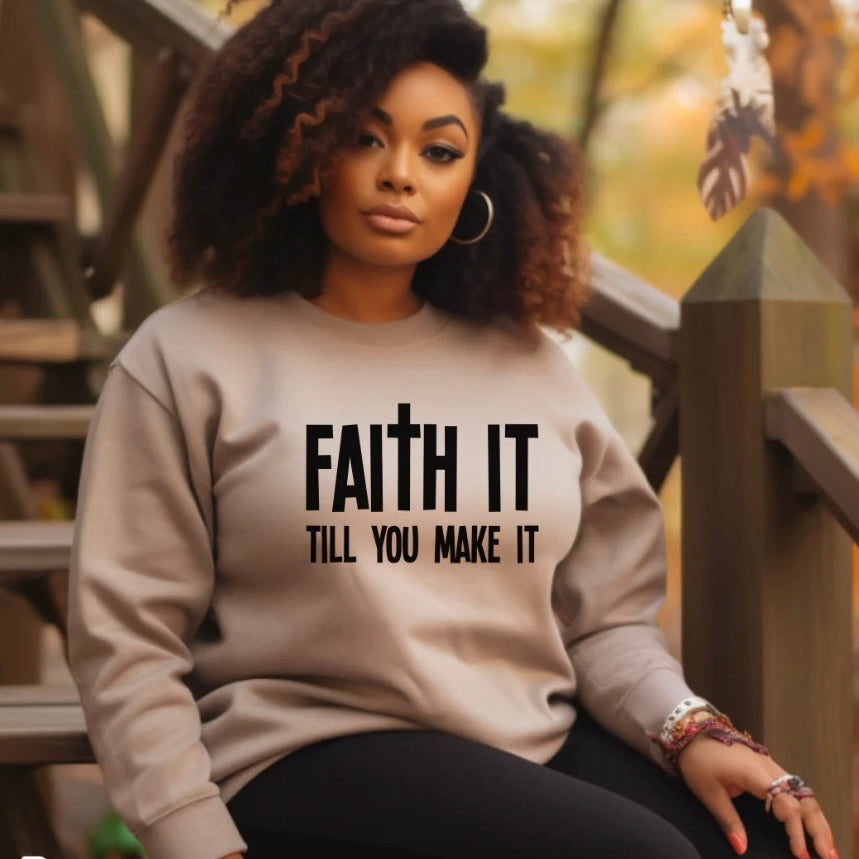 Faith It till you make it!Tshirt, sweatshirt or Hoodie