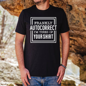 Frankly Autocorrect I’m tired of your shirt!