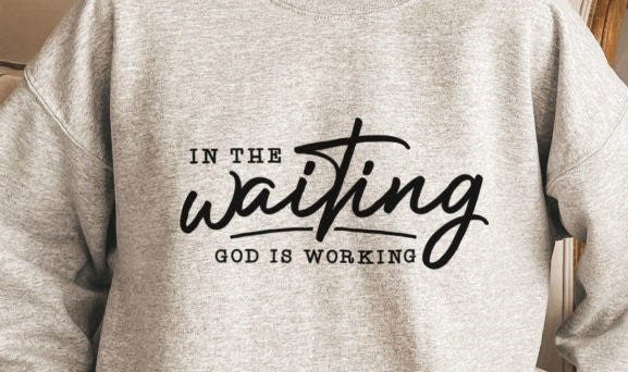 In the waiting God is working sweatshirt