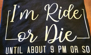 I'm ride or die until about 9pm or so